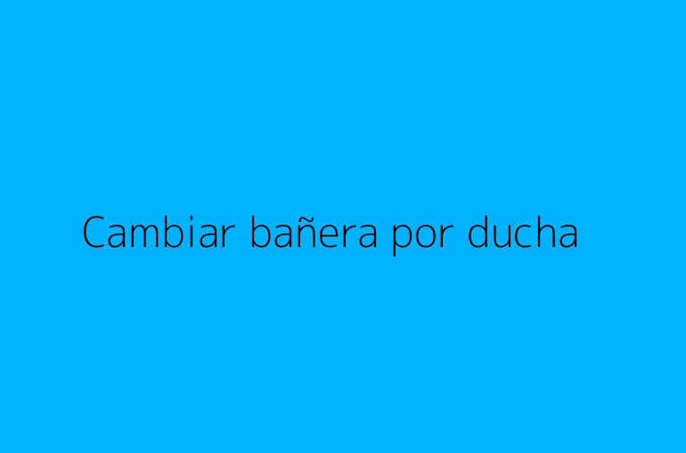 Cambiar bañera por ducha